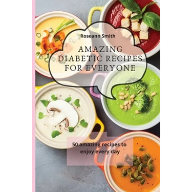 Amazing Diabetic recipes for everyone: 50 amazing recipes to enjoy every day