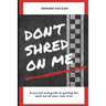 Don't Shred On Me: The practical reference guide on getting the most out of your Race Tires