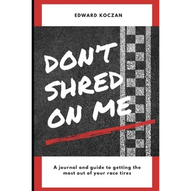 Don't Shred On Me: The practical reference guide on getting the most out of your Race Tires