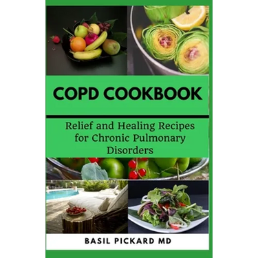 Copd Cookbook: Relief and Healing Recipes for Chronic Pulmonary Disorders