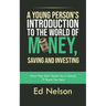 A Young Person's Introduction to the World of Money, Saving and Investing: What They Don't Teach You in School, I'll Teach You Here