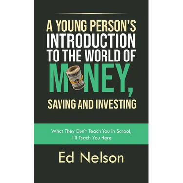 A Young Person's Introduction to the World of Money, Saving and Investing: What They Don't Teach You in School, I'll Teach You Here
