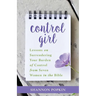 Control Girl: Lessons on Surrendering Your Burden of Control from Seven Women in the Bible