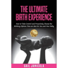 The Ultimate Birth Experience: How to Take Control and Proactively Choose the Birthing Options That are Best for you and Your Baby