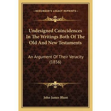 Undesigned Coincidences In The Writings Both Of The Old And New Testaments: An Argument Of Their Veracity (1856)