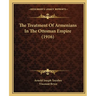 The Treatment Of Armenians In The Ottoman Empire (1916)