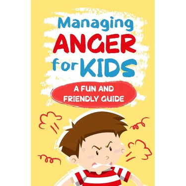 Managing Anger for Kids: A Fun and Friendly Guide: Anger Management