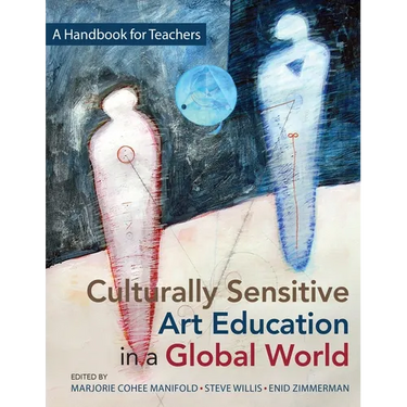 Culturally Sensitive Art Education in a Global World: A Handbook for Teachers