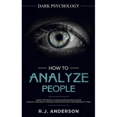 How to Analyze People: Dark Psychology - Secret Techniques to Analyze and Influence Anyone Using Body Language, Human Psychology and Personality Types