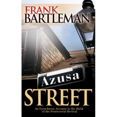 Azusa Street: An Eyewitness Account to the Birth of the Pentecostal Revival