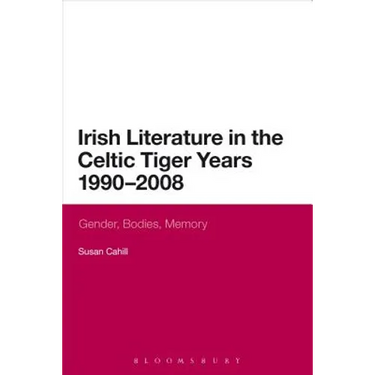 Irish Literature in the Celtic Tiger Years 1990 to 2008: Gender, Bodies, Memory
