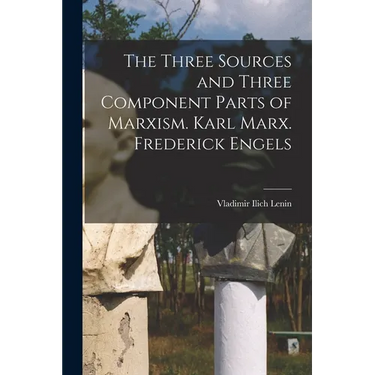 The Three Sources and Three Component Parts of Marxism. Karl Marx. Frederick Engels