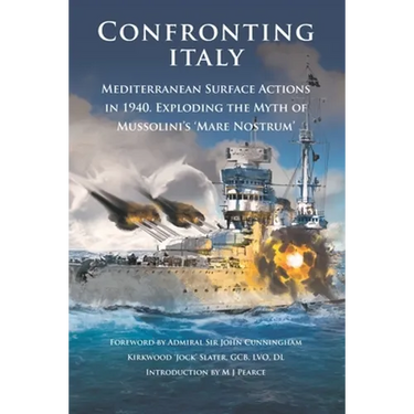 Confronting Italy: Mediterranean Surface Actions in 1940. Exploding the Myth of Mussolini's 'Mare Nostrum