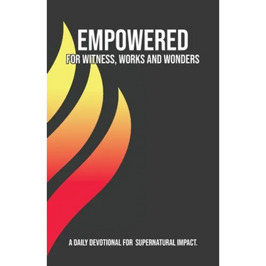Empowered for Witness, Works and Wonders: A Daily Devotional for Supernatural Impact