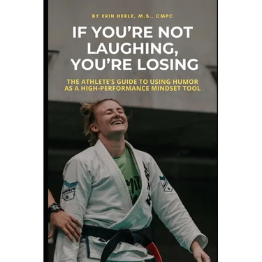 If You're Not Laughing, You're Losing: The Athlete's Guide to Using Humor as a High-Performance Mindset Tool