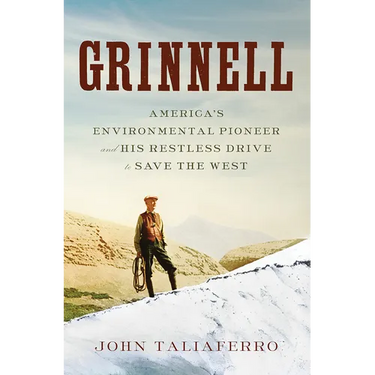 Grinnell: America's Environmental Pioneer and His Restless Drive to Save the West