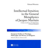 Intellectual Intuition in the General Metaphysics of Jacques Maritain: A Study in the History of the Methodology of Classical Metaphysics