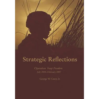 Strategic Reflections: Operation Iraqi Freedom July 2004 - February 2007