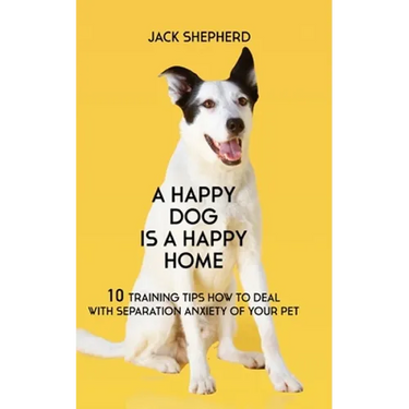 A Happy Dog Is A Happy Home: 10 Training Tips How To Deal With Separation Anxiety Of Your Pet