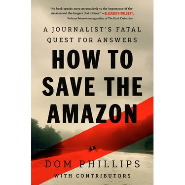 How to Save the Amazon: A Journalist's Fatal Quest for Answers