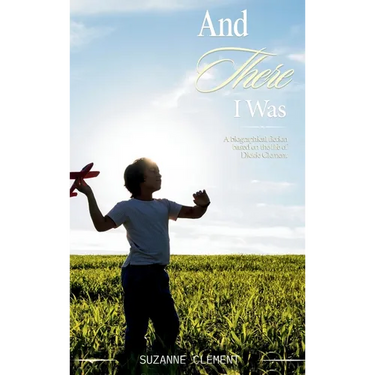 And There I Was: A biographical fiction based on the life of Dickie Clement
