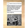 Practical Architecture, or a Sure Guide to the True Working According to the Rules of That Science: Representing the Five Orders, with Their Several D