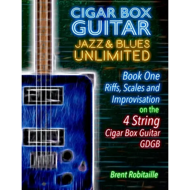 Cigar Box Guitar Jazz & Blues Unlimited - Book One 4 String: Book One: Riffs, Scales and Improvisation - 4 String Tuning GDGB