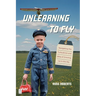 Unlearning to Fly: Navigating the Turbulence and Bliss of Growing Up in the Sky, A Memoir