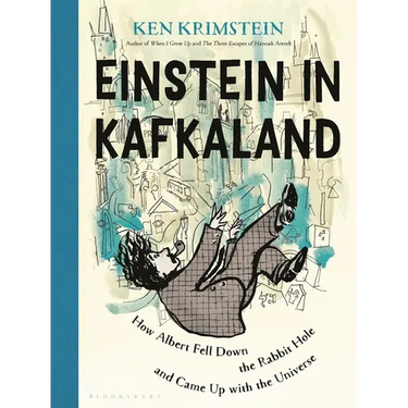 Einstein in Kafkaland: How Albert Fell Down the Rabbit Hole and Came Up with the Universe