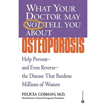 What Your Doctor May Not Tell You about Osteoporosis: Help Prevent--And Even Reverse--The Disease That Burdens Millions of Women