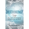 Overthinking?: 7 Steps to Funding Peace from Overthinking Stress, Anxiety and Worry