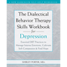 The Dialectical Behavior Therapy Skills Workbook for Depression: Essential Dbt Practices to Manage Intense Emotions, Cultivate Self-Compassion, and Fi