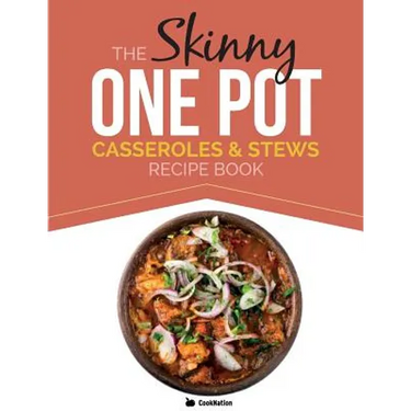 The Skinny One Pot, Casseroles & Stews Recipe Book: Simple & Delicious, One-Pot Meals. All Under 300, 400 & 500 Calories