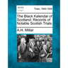 The Black Kalendar of Scotland: Records of Notable Scotish Trials