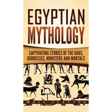 Egyptian Mythology: Captivating Stories of the Gods, Goddesses, Monsters and Mortals