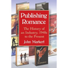 Publishing Romance: The History of an Industry, 1940s to the Present