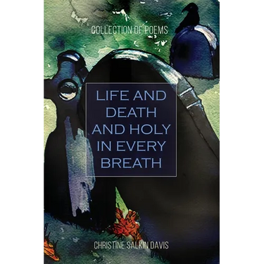 Life and Death And Holy in Every Breath: Collection of Poems