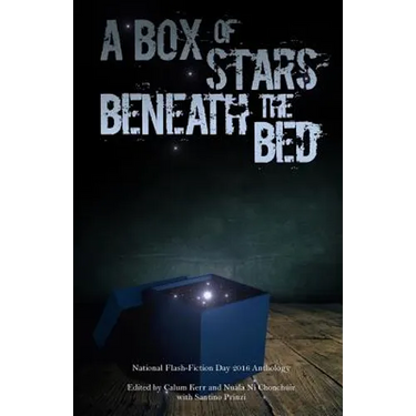 A Box of Stars Beneath the Bed: 2016 National Flash-Fiction Day Anthology