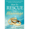 How To Rescue Your Marriage: Proven Advice To Help Overcome Conflicts And Save Your Marriage Forever