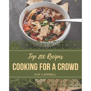 Top 200 Cooking for a Crowd Recipes: Let's Get Started with The Best Cooking for a Crowd Cookbook!