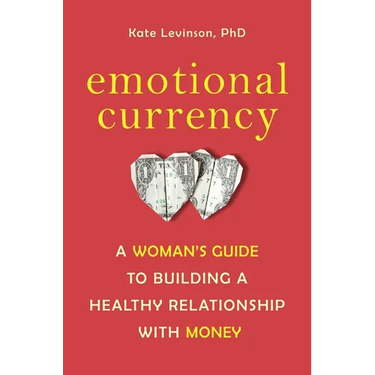 Emotional Currency: A Woman's Guide to Building a Healthy Relationship with Money