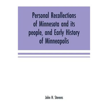 Personal recollections of Minnesota and its people, and early history of Minneapolis