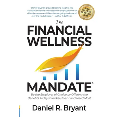 The Financial Wellness Mandate: Be the Employer of Choice by Offering the Benefits Today's Workers Want and Need Most