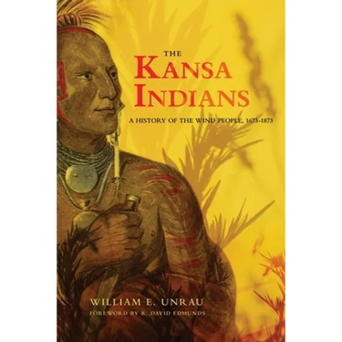 The Kansa Indians: A History of the Wind People, 1673-1873 Volume 114