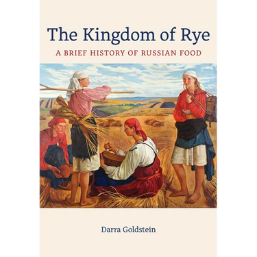 The Kingdom of Rye: A Brief History of Russian Food Volume 77