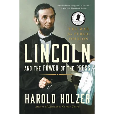Lincoln and the Power of the Press: The War for Public Opinion