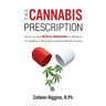The Cannabis Prescription: How to Use Medical Marijuana to Reduce or Replace Pharmaceutical Medications