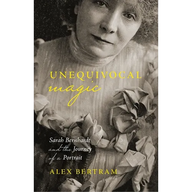 Unequivocal Magic: Sarah Bernhardt and the Journey of a Portrait