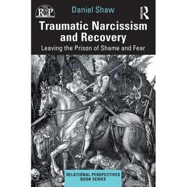 Traumatic Narcissism and Recovery: Leaving the Prison of Shame and Fear