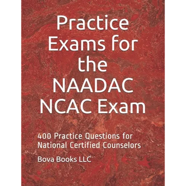 Practice Exams for the NAADAC NCAC Exam: 400 Practice Questions for National Certified Counselors